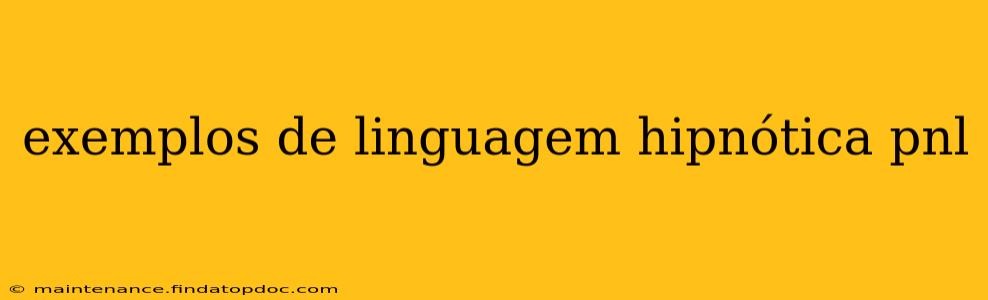 exemplos de linguagem hipnótica pnl