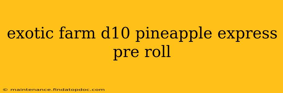 exotic farm d10 pineapple express pre roll