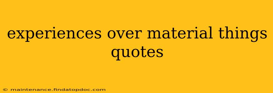 experiences over material things quotes