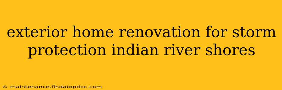 exterior home renovation for storm protection indian river shores