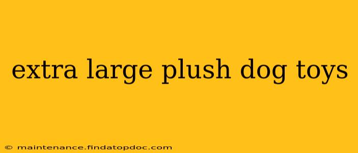 extra large plush dog toys