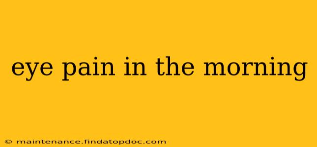 eye pain in the morning