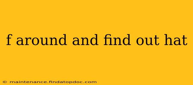 f around and find out hat f around and find out hat