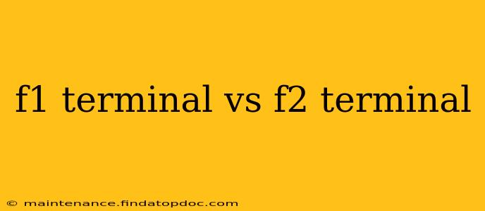 f1 terminal vs f2 terminal