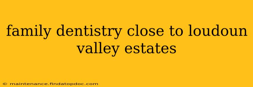family dentistry close to loudoun valley estates