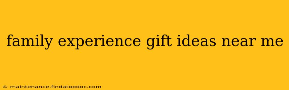 family experience gift ideas near me