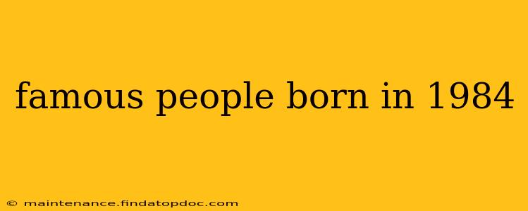 famous people born in 1984