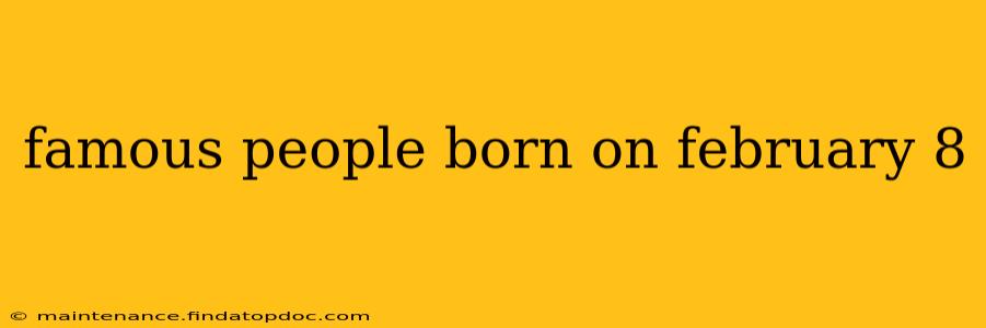 famous people born on february 8