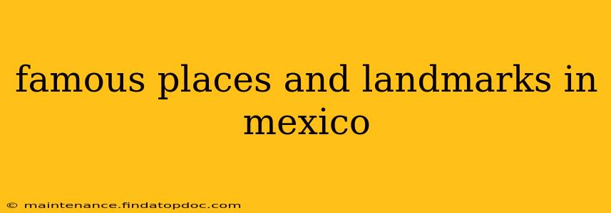 famous places and landmarks in mexico