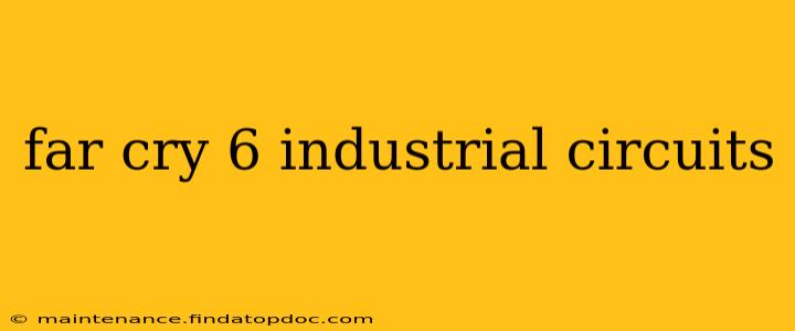 far cry 6 industrial circuits