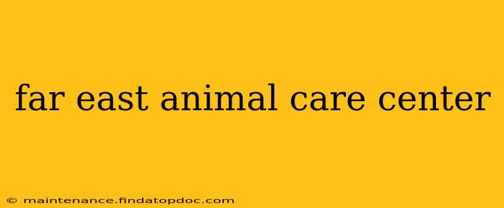 far east animal care center