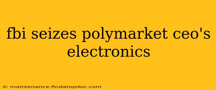 fbi seizes polymarket ceo's electronics
