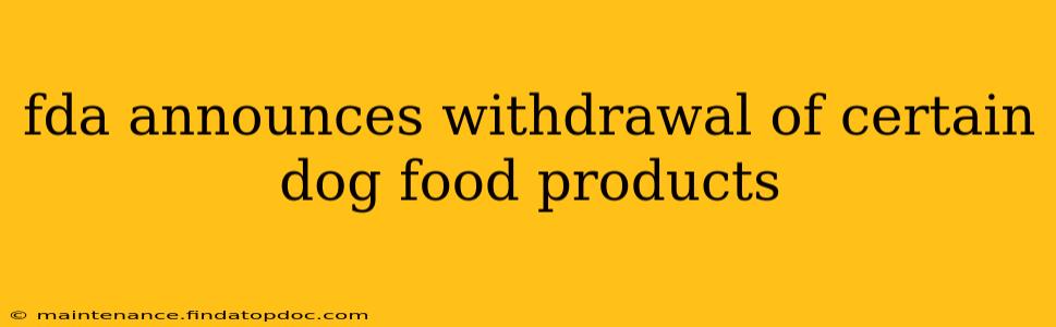 fda announces withdrawal of certain dog food products