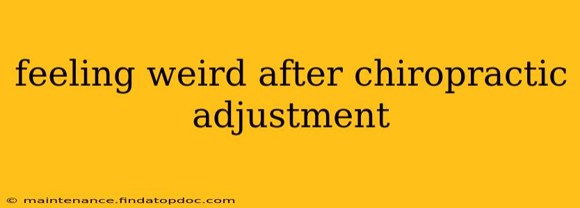 feeling weird after chiropractic adjustment
