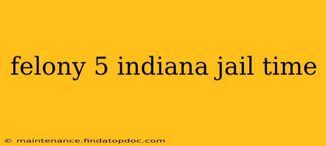 felony 5 indiana jail time