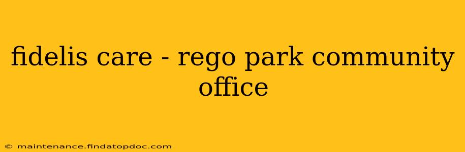 fidelis care - rego park community office