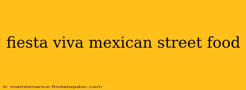 fiesta viva mexican street food