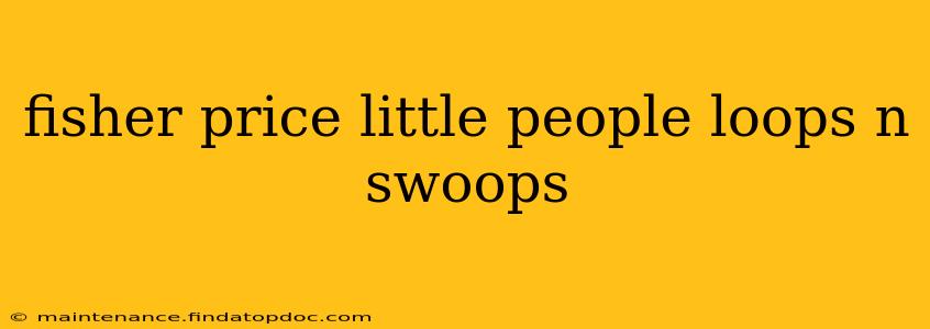 fisher price little people loops n swoops
