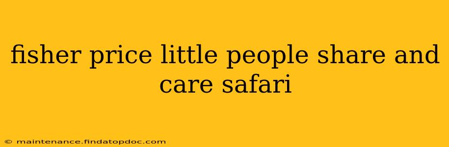 fisher price little people share and care safari
