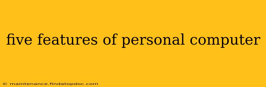 five features of personal computer