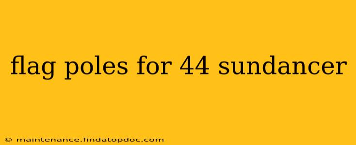 flag poles for 44 sundancer