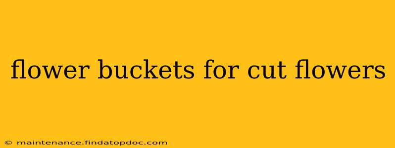 flower buckets for cut flowers