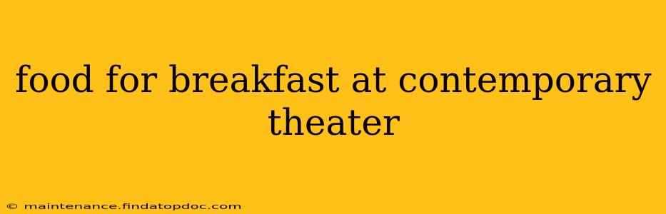 food for breakfast at contemporary theater