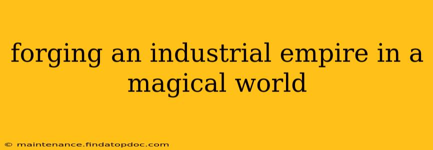 forging an industrial empire in a magical world