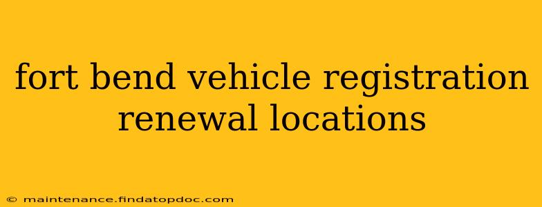 fort bend vehicle registration renewal locations