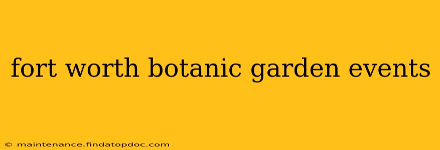 fort worth botanic garden events