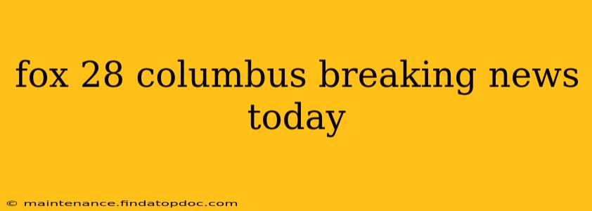 fox 28 columbus breaking news today