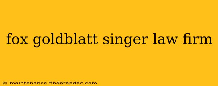 fox goldblatt singer law firm