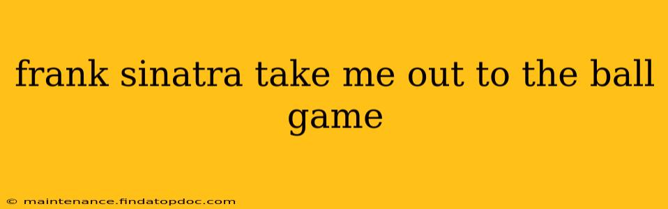 frank sinatra take me out to the ball game