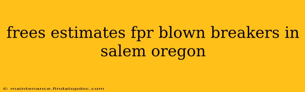 frees estimates fpr blown breakers in salem oregon