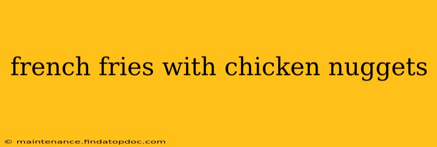 french fries with chicken nuggets