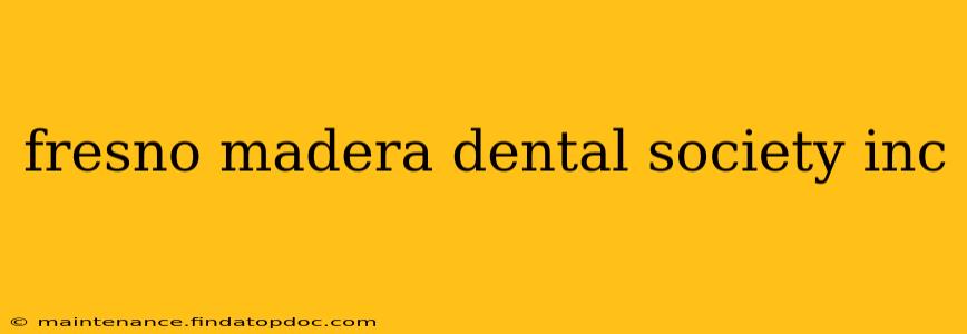 fresno madera dental society inc