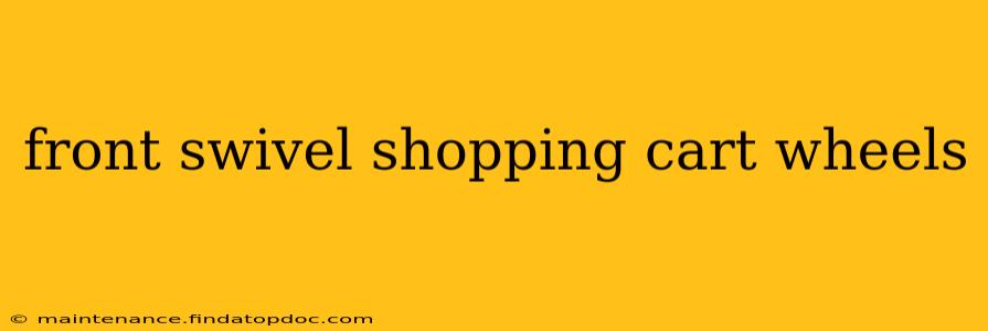 front swivel shopping cart wheels