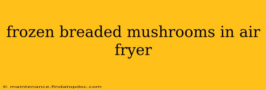 frozen breaded mushrooms in air fryer