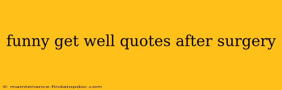 funny get well quotes after surgery