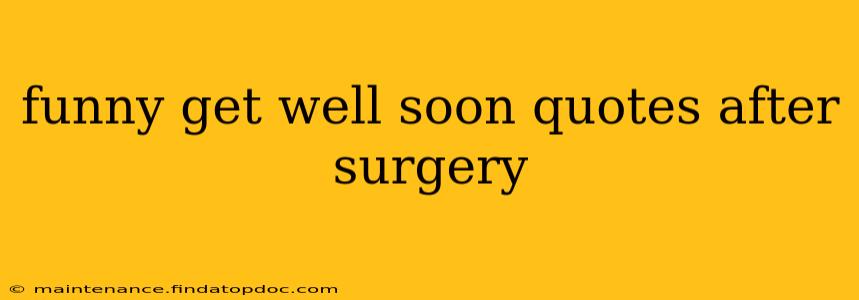 funny get well soon quotes after surgery