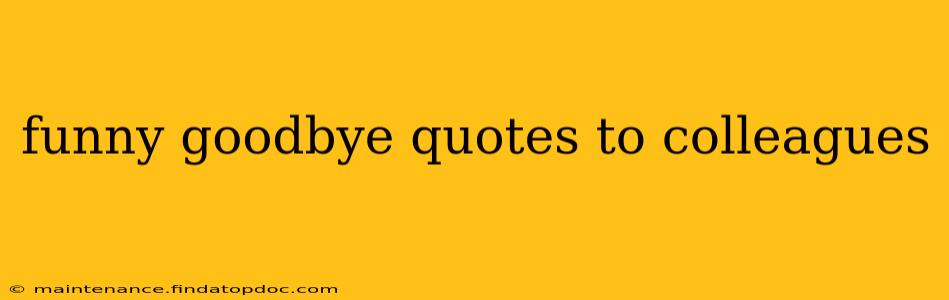 funny goodbye quotes to colleagues