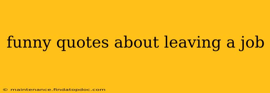 funny quotes about leaving a job
