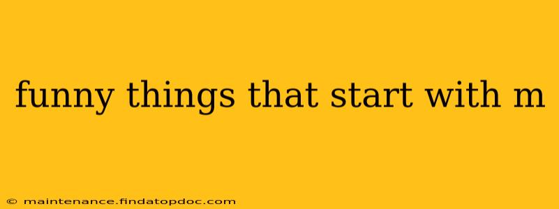 funny things that start with m