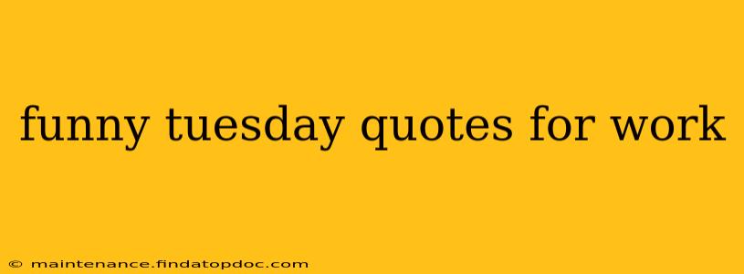funny tuesday quotes for work