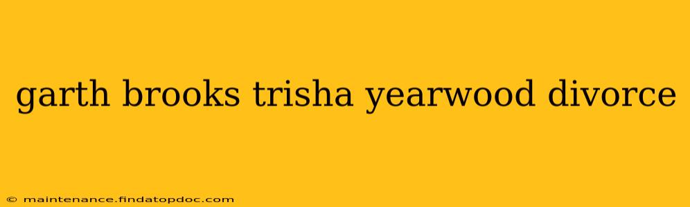 garth brooks trisha yearwood divorce