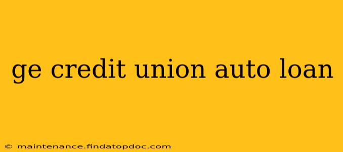 ge credit union auto loan