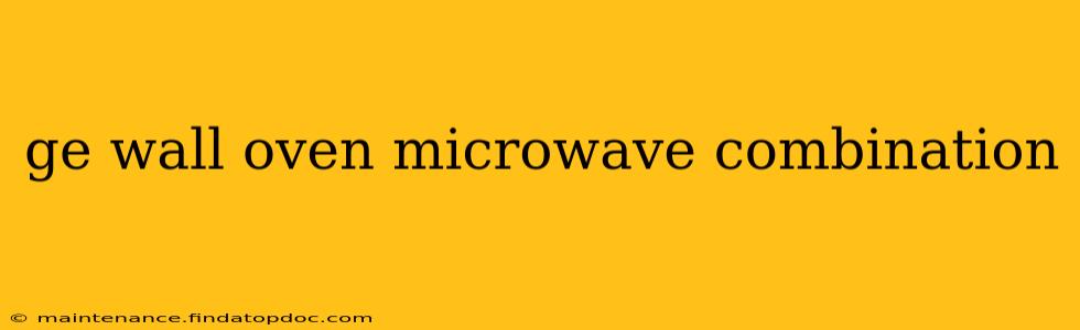 ge wall oven microwave combination