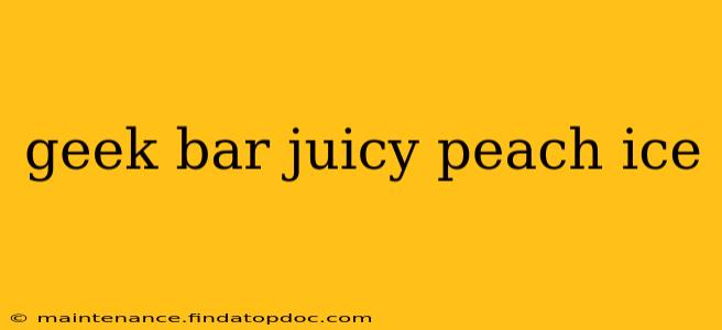geek bar juicy peach ice