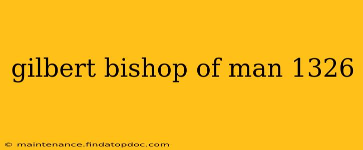 gilbert bishop of man 1326