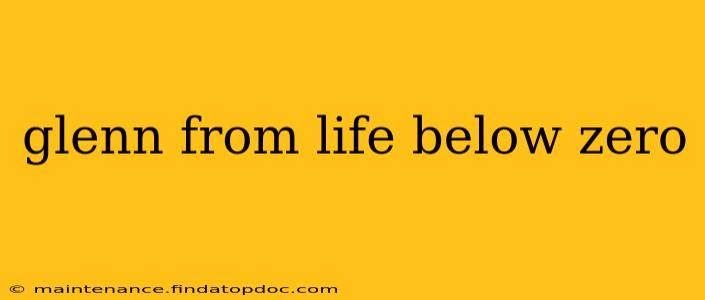 glenn from life below zero
